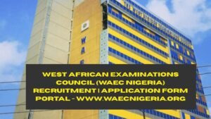 West African Examinations Council (WAEC Nigeria) Recruitment 2025/2026 | Application Form Portal - www.waecnigeria.org