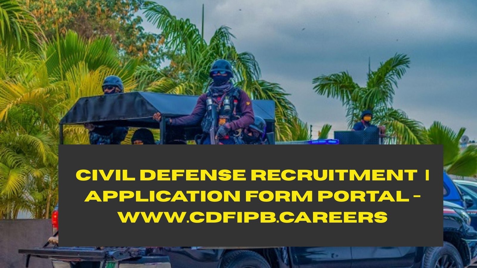 Civil Defense Recruitment 2025/2026 | Application Form Portal - www.cdfipb.careers
