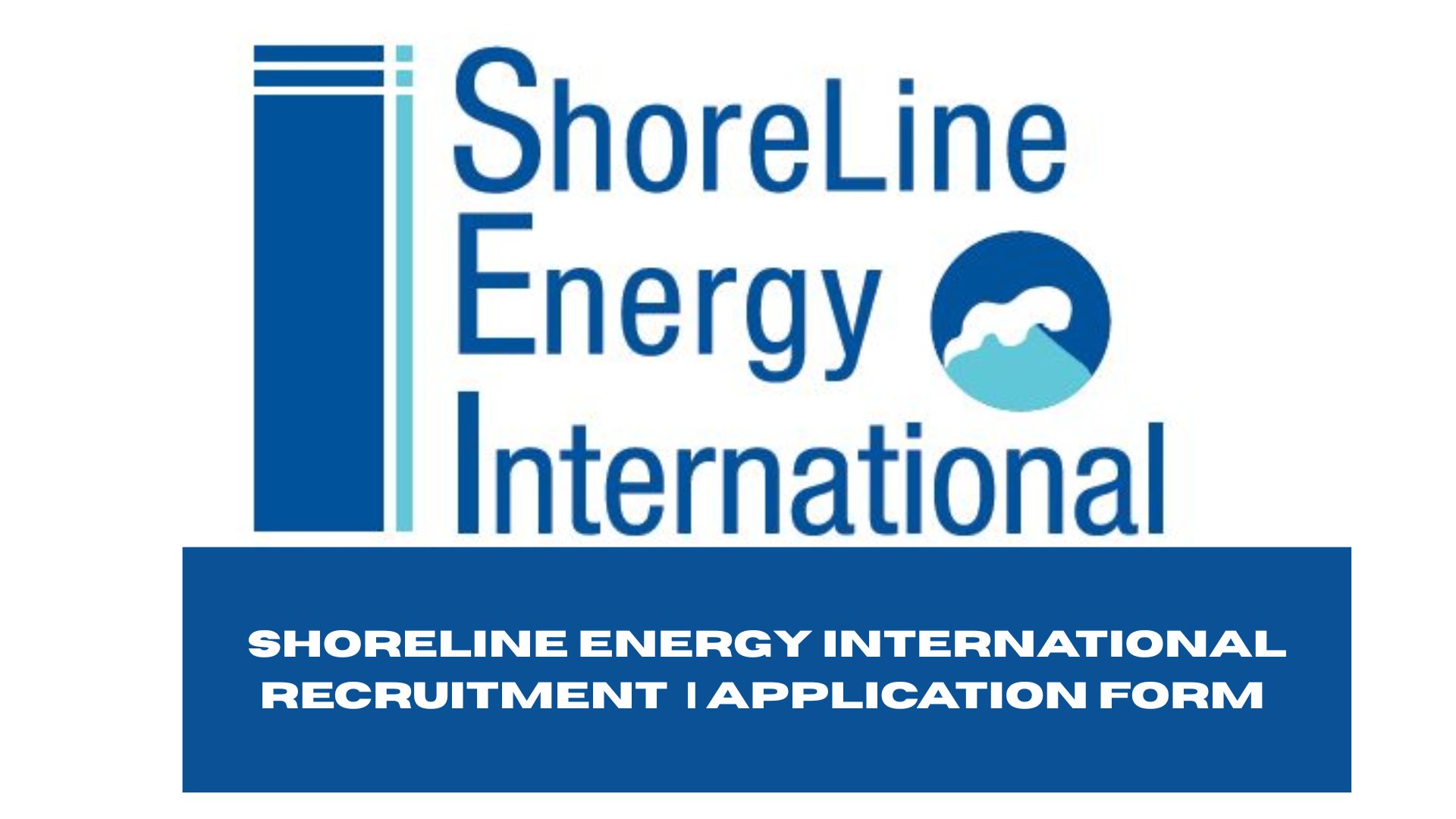 Shoreline Energy International Recruitment 2025/2026 | Application Form Portal www.shorelineenergy.com/careers
