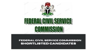 Federal Civil Service Commission Shortlisted Candidates 2025/2026 | Check FCSC Shortlisted Names