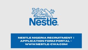 Nestle Nigeria Recruitment 2025/2026 | Application Form Portal – www.nestle-cwa.com
